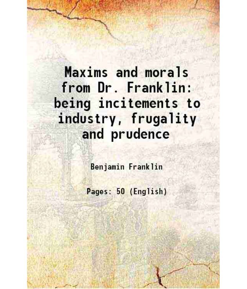     			Maxims and morals from Dr. Franklin being incitements to industry, frugality and prudence 1807 [Hardcover]