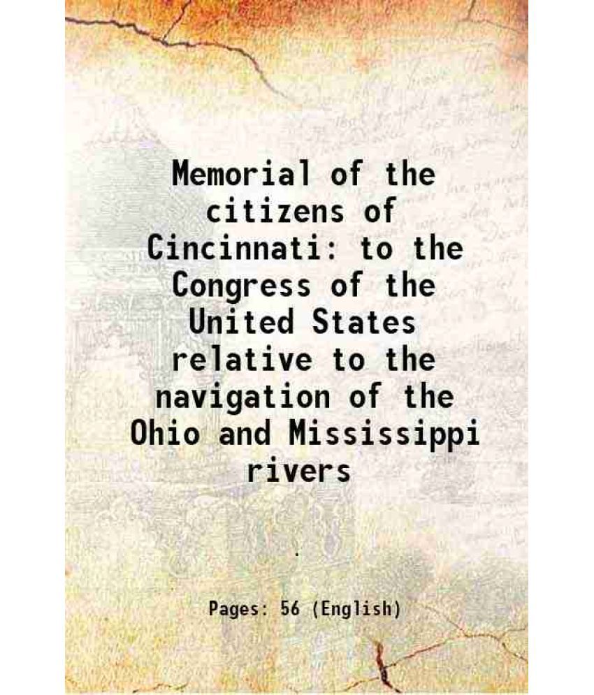     			Memorial of the citizens of Cincinnati to the Congress of the United States relative to the navigation of the Ohio and Mississippi rivers [Hardcover]