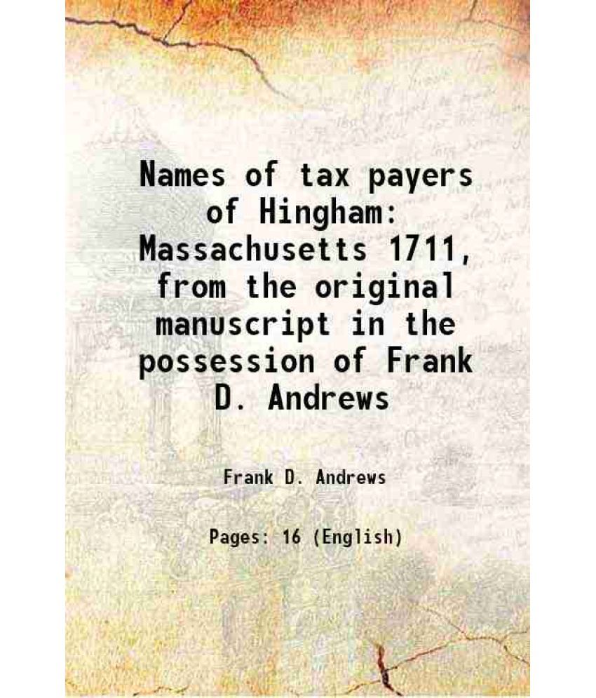     			Names of tax payers of Hingham Massachusetts 1711, from the original manuscript in the possession of Frank D. Andrews 1913 [Hardcover]