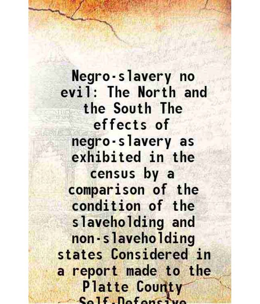     			Negro-slavery no evil The North and the South The effects of negro-slavery as exhibited in the census by a comparison of the condition of [Hardcover]