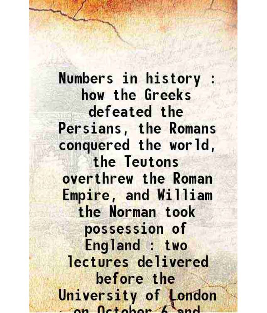     			Numbers in history how the Greeks defeated the Persians, the Romans conquered the world, the Teutons overthrew the Roman Empire, and Willi [Hardcover]
