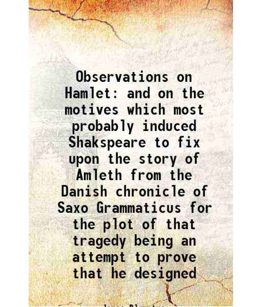     			Observations on Hamlet and on the motives which most probably induced Shakspeare to fix upon the story of Amleth from the Danish chronicle [Hardcover]