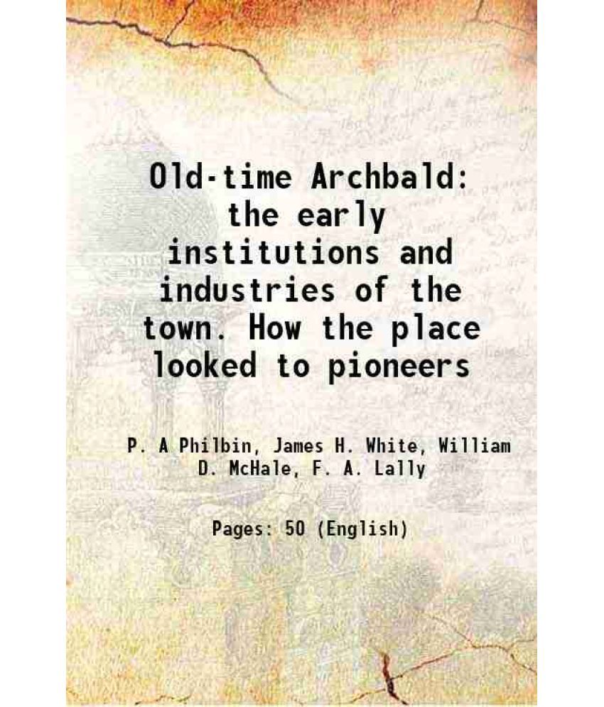     			Old-time Archbald the early institutions and industries of the town. How the place looked to pioneers 1915 [Hardcover]