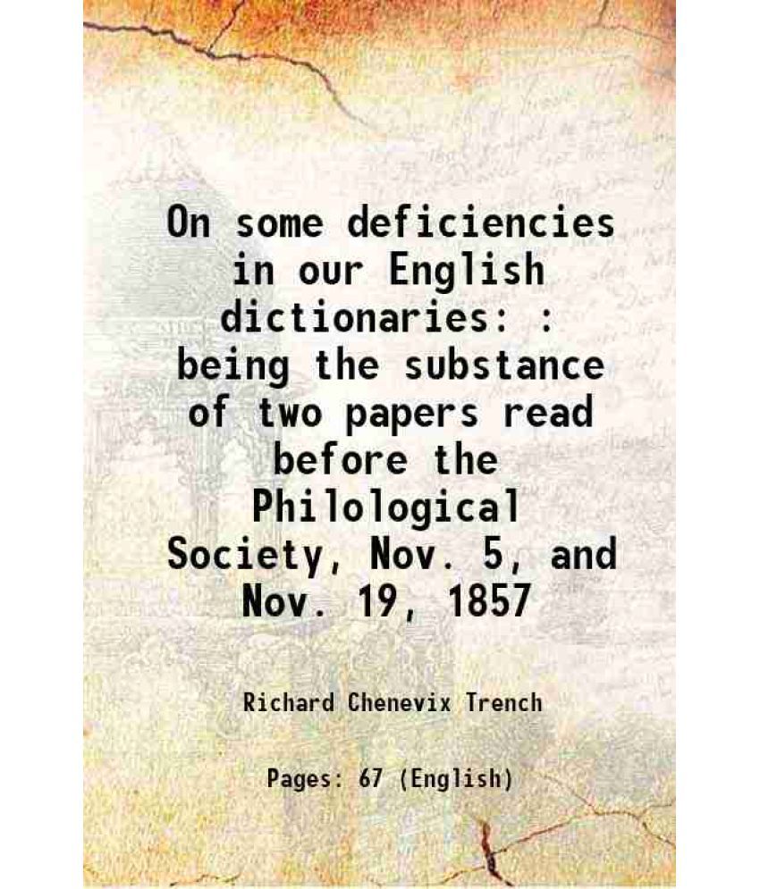     			On some deficiencies in our English dictionaries : being the substance of two papers read before the Philological Society, Nov. 5, and Nov [Hardcover]