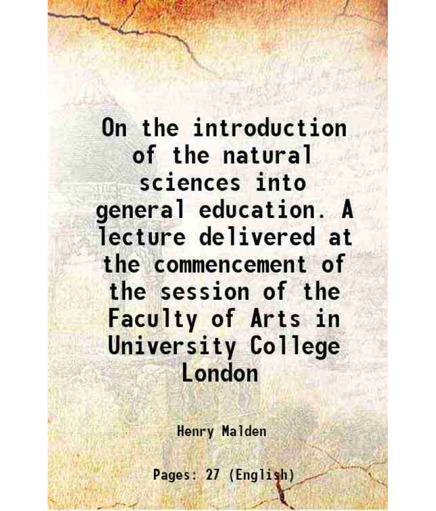     			On the introduction of the natural sciences into general education. A lecture delivered at the commencement of the session of the Faculty [Hardcover]