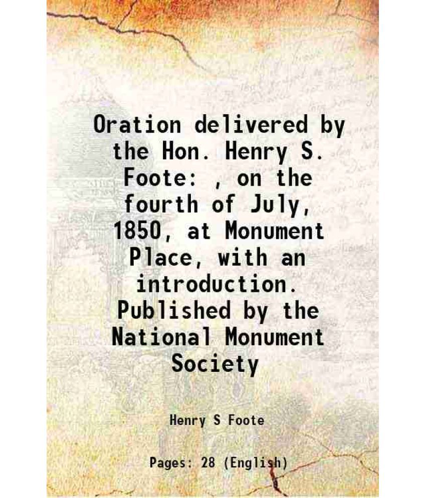     			Oration delivered by the Hon. Henry S. Foote , on the fourth of July, 1850, at Monument Place, with an introduction. Published by the Nati [Hardcover]