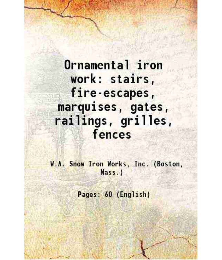    			Ornamental iron work stairs, fire-escapes, marquises, gates, railings, grilles, fences 1915 [Hardcover]