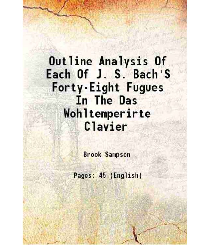     			Outline Analysis Of Each Of J. S. Bach'S Forty-Eight Fugues In The Das Wohltemperirte Clavier [Hardcover]