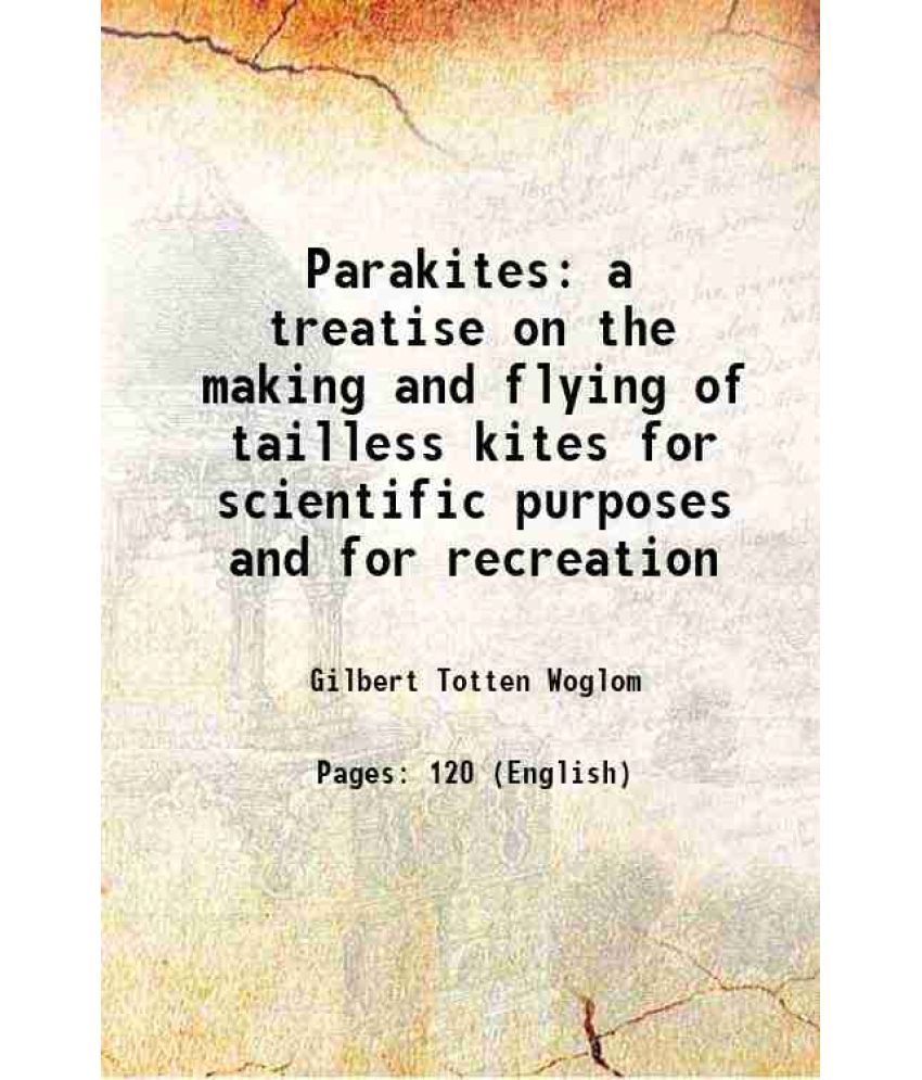     			Parakites a treatise on the making and flying of tailless kites for scientific purposes and for recreation 1896 [Hardcover]