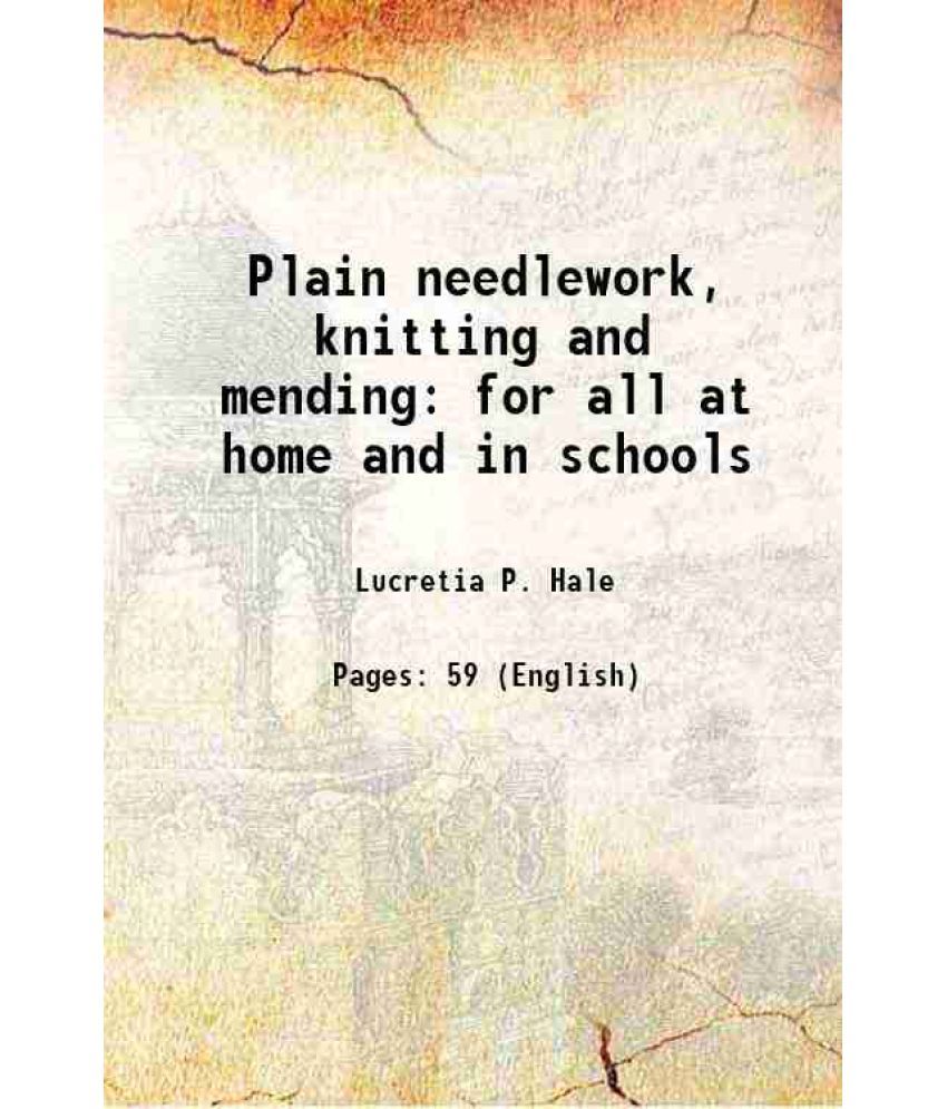     			Plain needlework, knitting and mending for all at home and in schools 1879 [Hardcover]