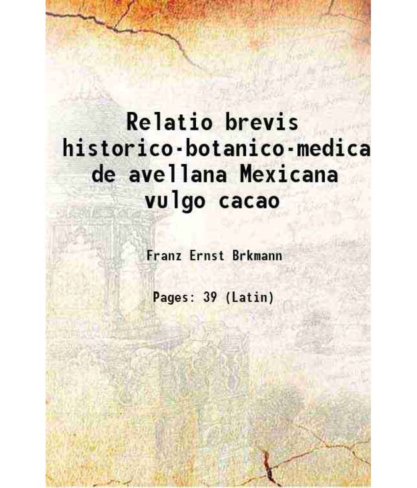     			Relatio brevis historico-botanico-medica de avellana Mexicana vulgo cacao 1728 [Hardcover]