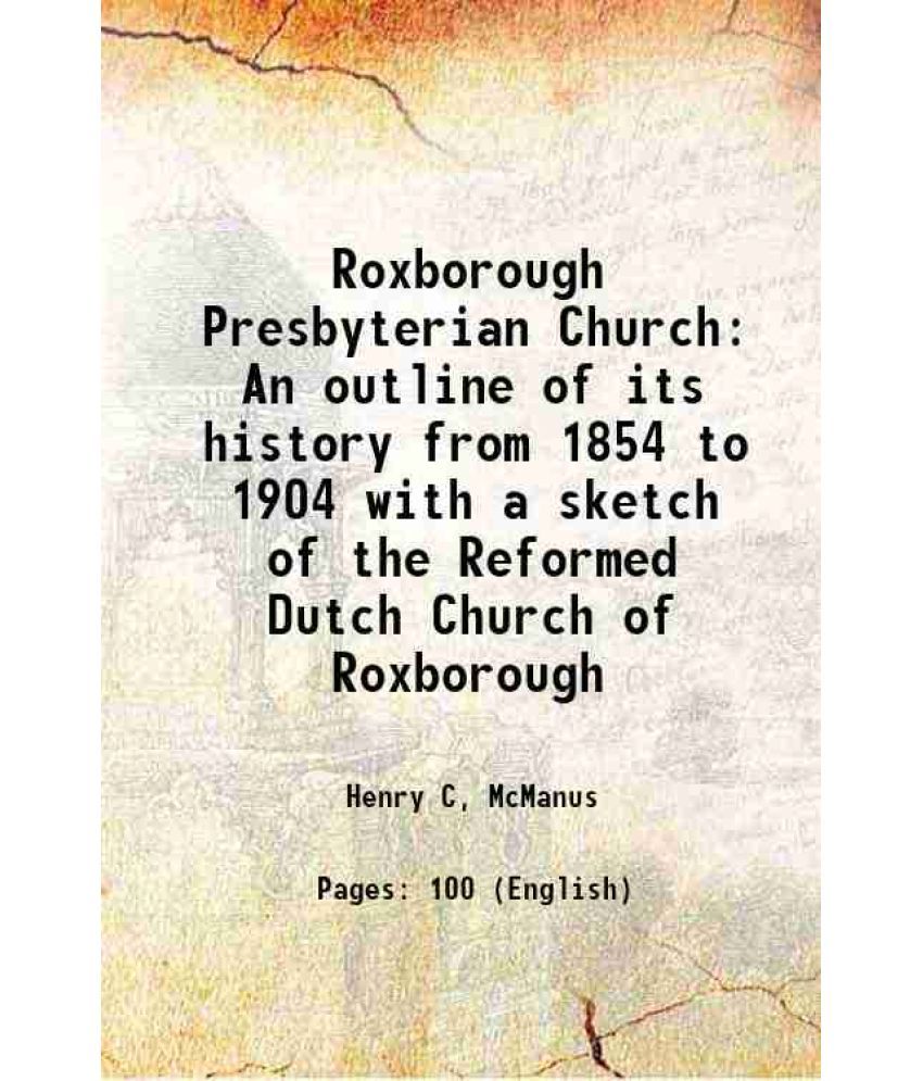     			Roxborough Presbyterian Church An outline of its history from 1854 to 1904 with a sketch of the Reformed Dutch Church of Roxborough 1904 [Hardcover]