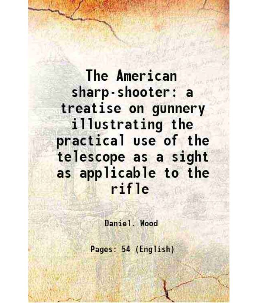     			The American sharp-shooter a treatise on gunnery illustrating the practical use of the telescope as a sight as applicable to the rifle 186 [Hardcover]