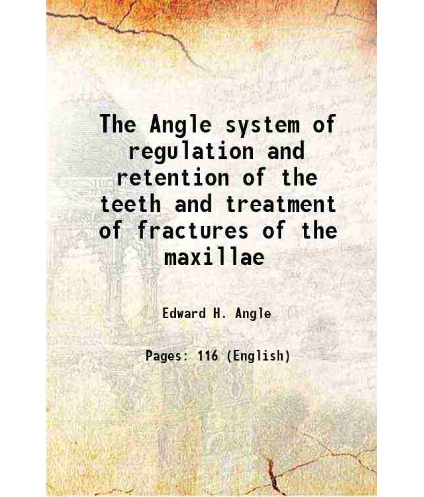     			The Angle system of regulation and retention of the teeth and treatment of fractures of the maxillae 1895 [Hardcover]