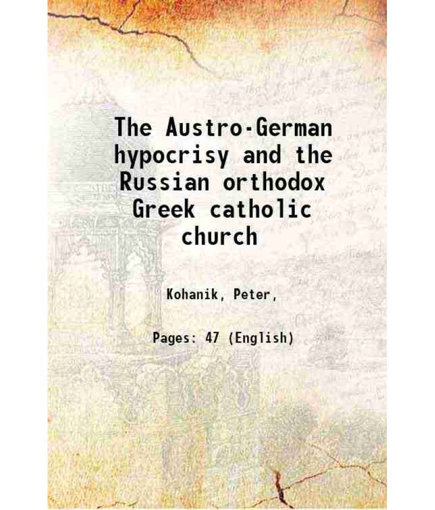     			The Austro-German hypocrisy and the Russian orthodox Greek catholic church 1915 [Hardcover]