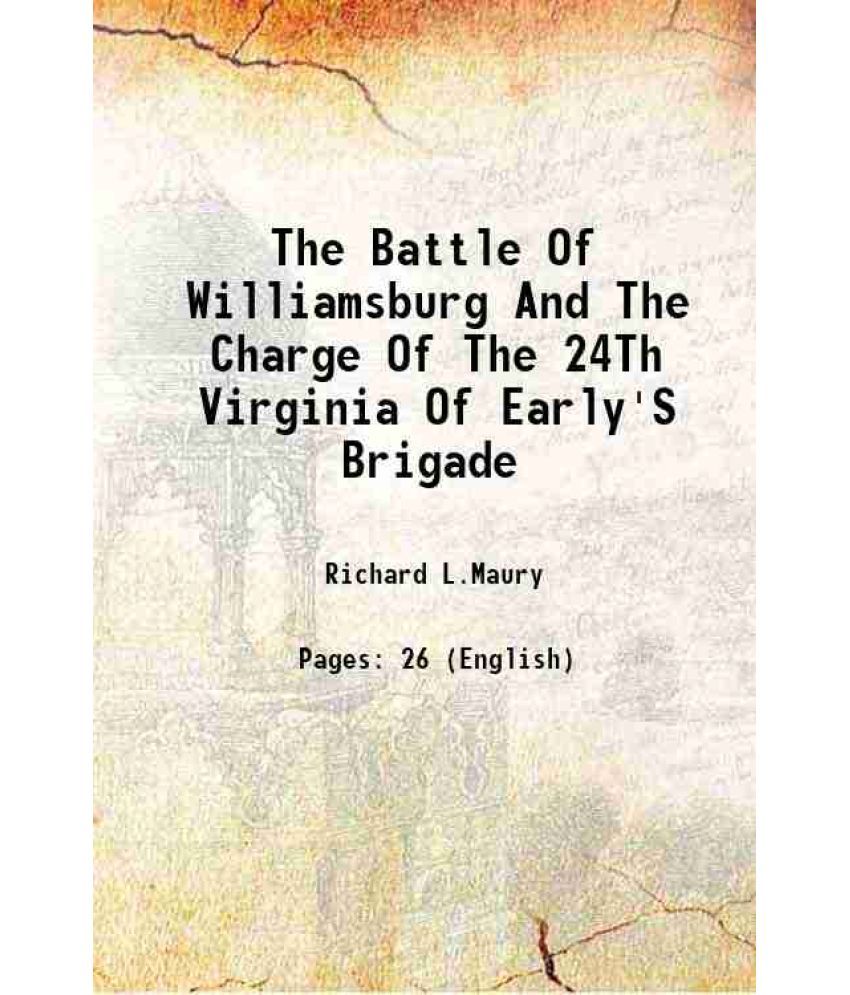     			The Battle Of Williamsburg And The Charge Of The 24Th Virginia Of Early'S Brigade 1880 [Hardcover]