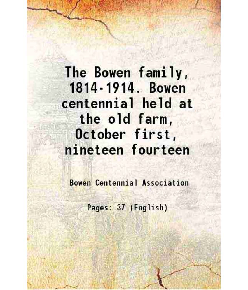     			The Bowen family, 1814-1914. Bowen centennial held at the old farm, October first, nineteen fourteen 1914 [Hardcover]
