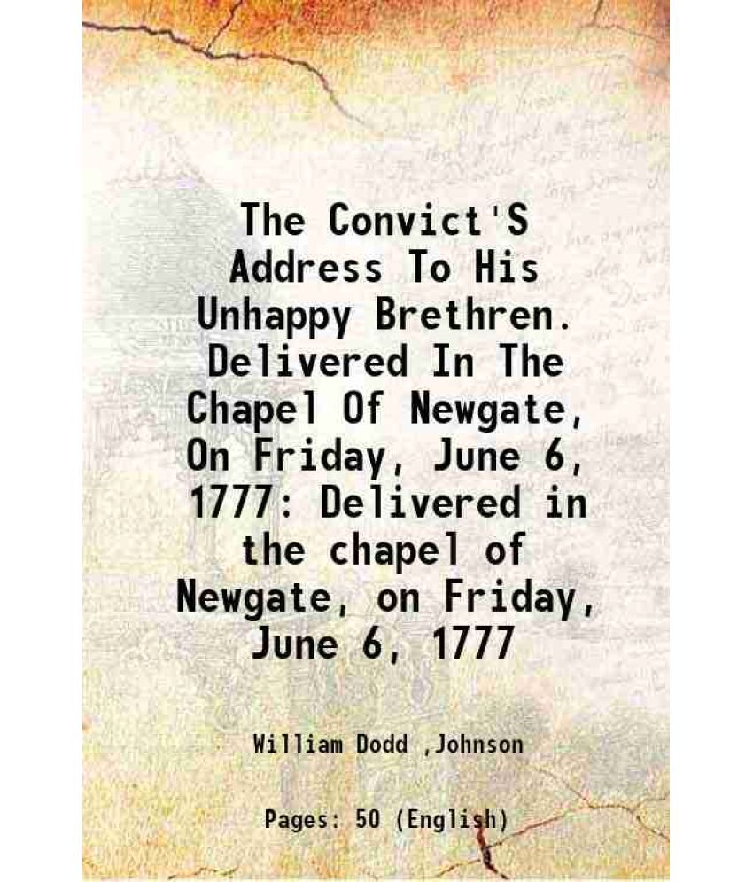     			The Convict'S Address To His Unhappy Brethren. Delivered In The Chapel Of Newgate, On Friday, June 6, 1777 Delivered in the chapel of Newg [Hardcover]