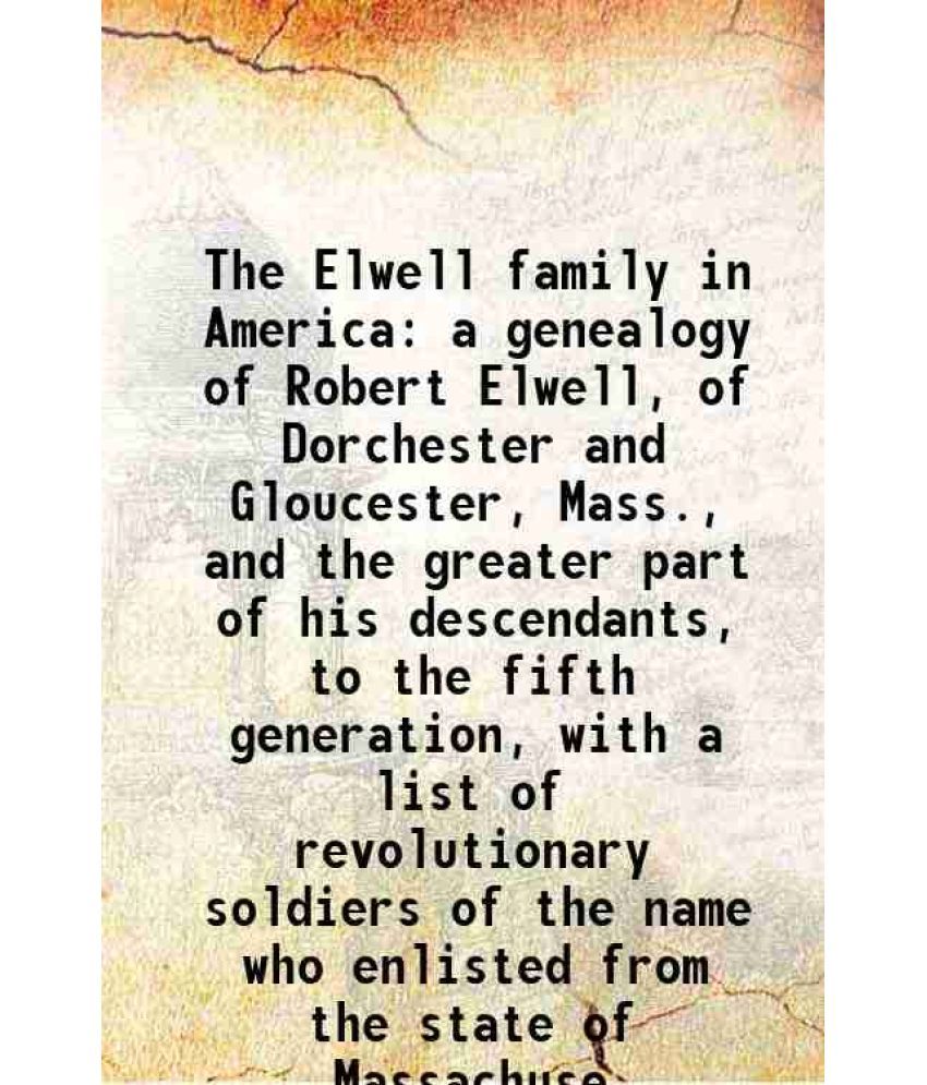     			The Elwell family in America a genealogy of Robert Elwell, of Dorchester and Gloucester, Mass., and the greater part of his descendants, t [Hardcover]