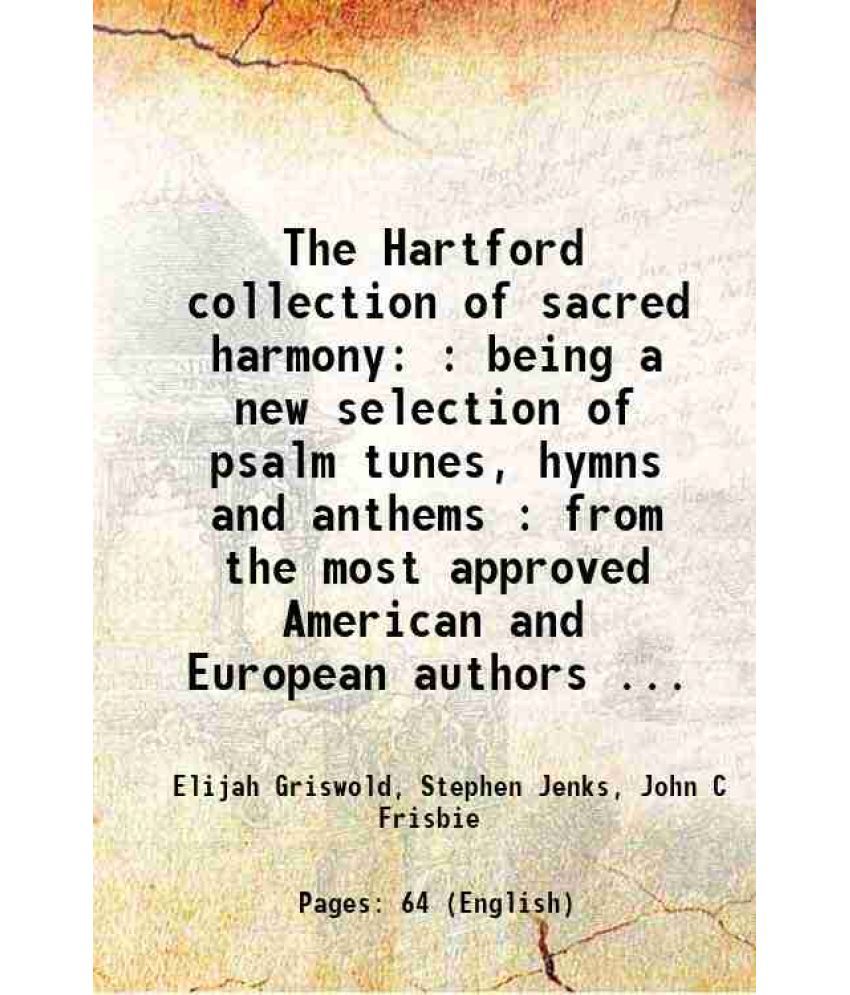     			The Hartford collection of sacred harmony : being a new selection of psalm tunes, hymns and anthems : from the most approved American and [Hardcover]