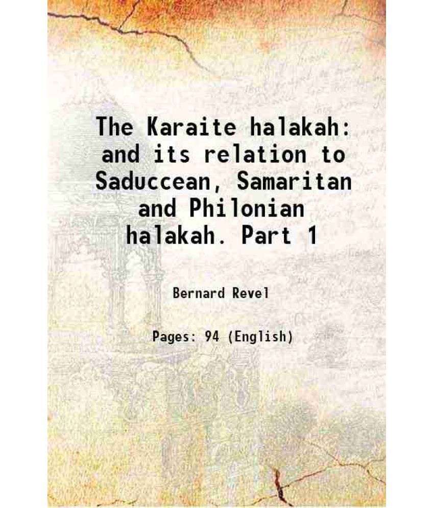     			The Karaite halakah and its relation to Sadducean, Samaritan and Philonian halakah Volume Part 1 1913 [Hardcover]