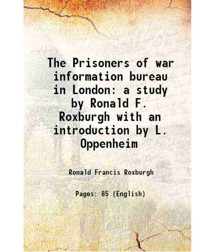     			The Prisoners of war information bureau in London a study by Ronald F. Roxburgh with an introduction by L. Oppenheim 1915 [Hardcover]