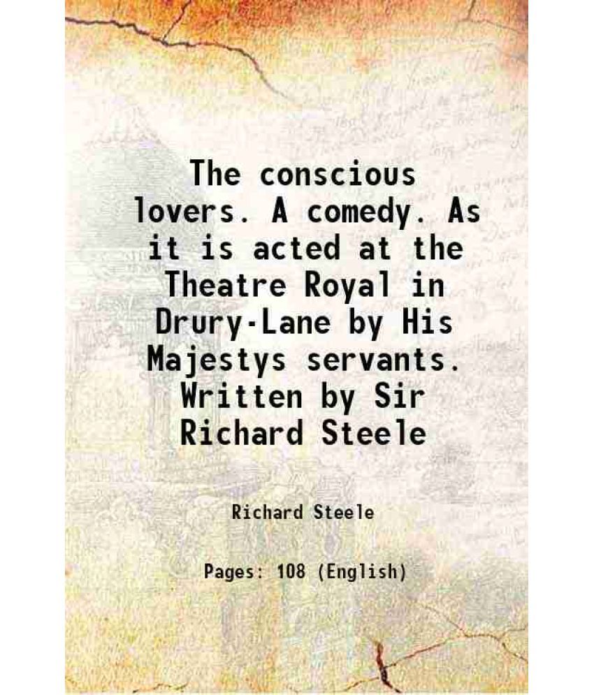     			The conscious lovers. A comedy. As it is acted at the Theatre Royal in Drury-Lane by His Majestys servants. Written by Sir Richard Steele [Hardcover]