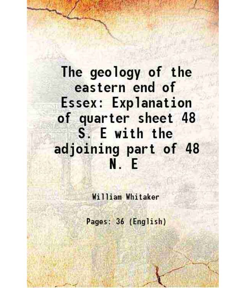     			The geology of the eastern end of Essex Explanation of quarter sheet 48 S. E with the adjoining part of 48 N. E 1877 [Hardcover]