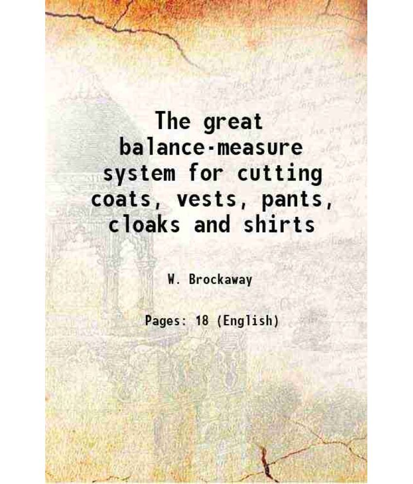     			The great balance-measure system for cutting coats, vests, pants, cloaks and shirts 1864 [Hardcover]