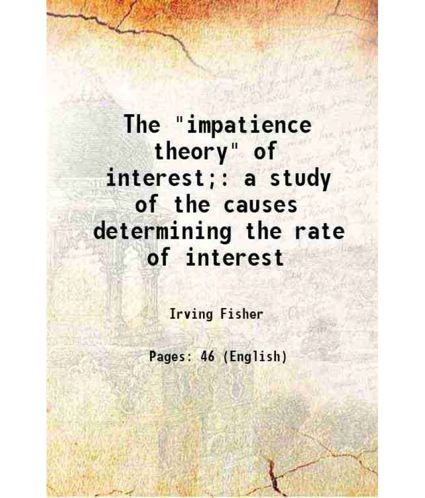     			The "impatience theory" of interest; a study of the causes determining the rate of interest 1911 [Hardcover]