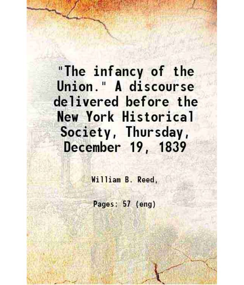     			"The infancy of the Union." A discourse delivered before the New York Historical Society, Thursday, December 19, 1839 1840 [Hardcover]