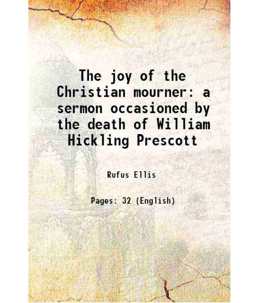     			The joy of the Christian mourner a sermon occasioned by the death of William Hickling Prescott 1859 [Hardcover]