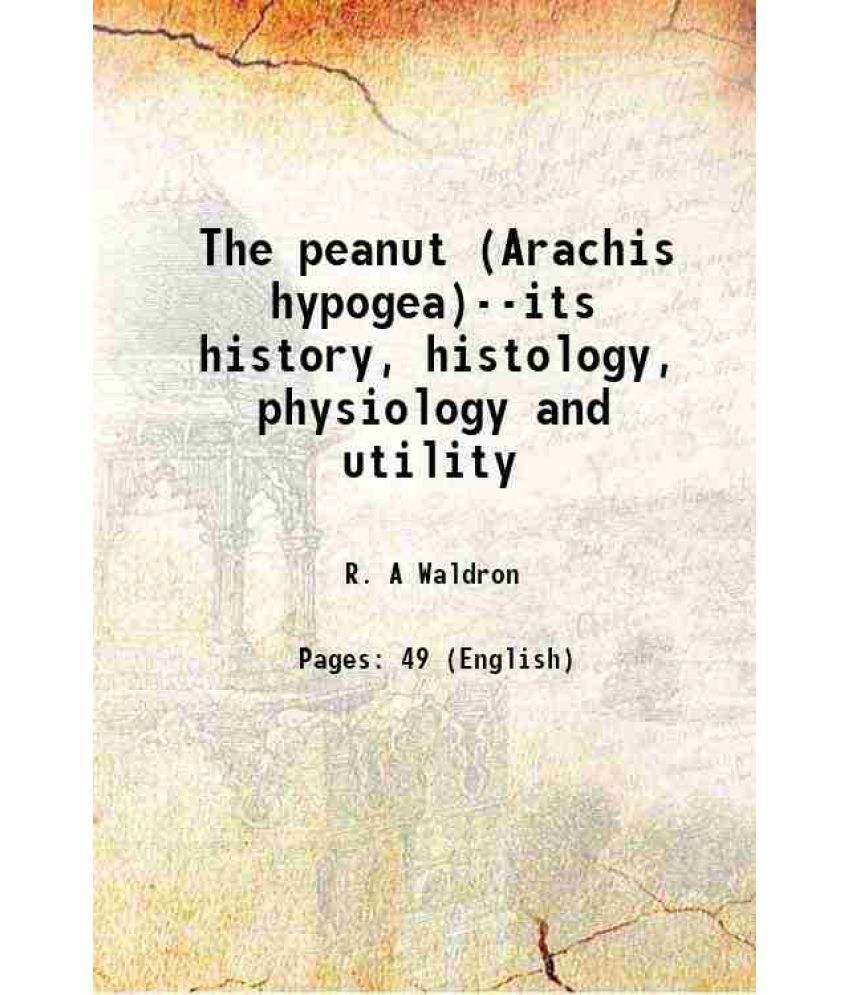     			The peanut (Arachis hypogaea) its history, histology, physiology and utility 1918 [Hardcover]