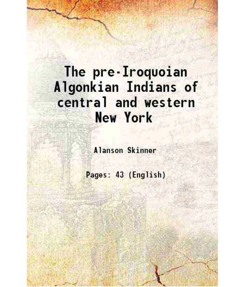     			The pre-Iroquoian Algonkian Indians of central and western New York 1919 [Hardcover]