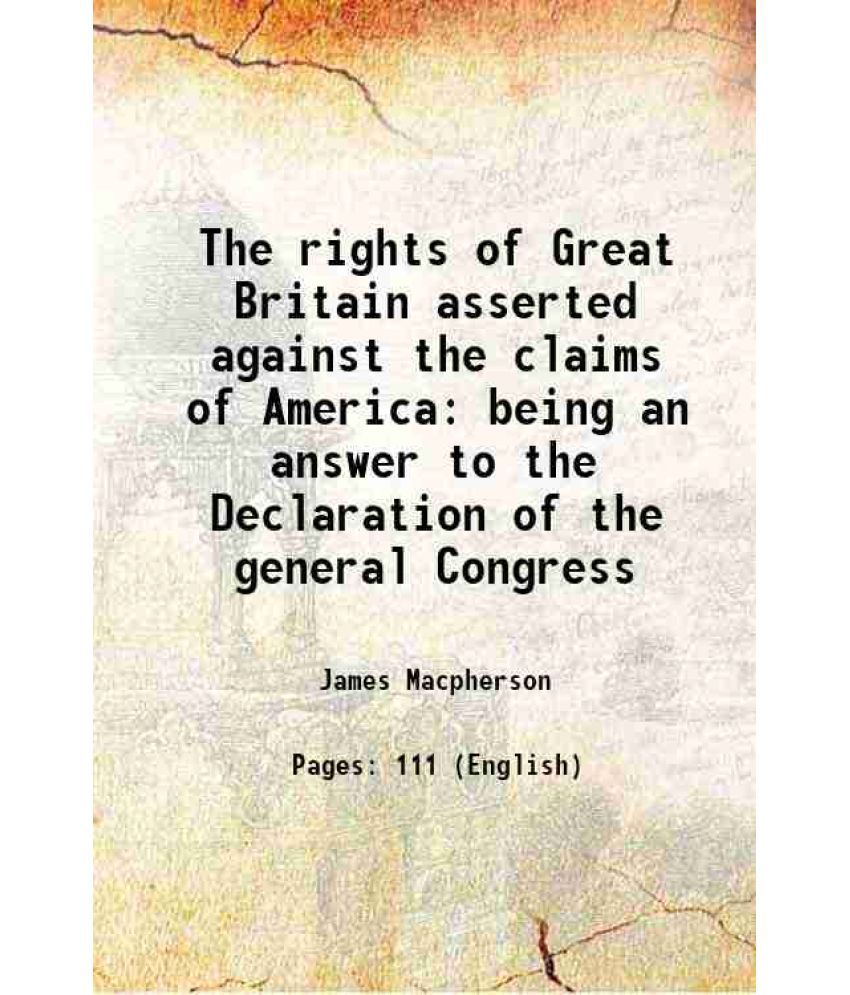     			The rights of Great Britain asserted against the claims of America being an answer to the Declaration of the general Congress 1776 [Hardcover]