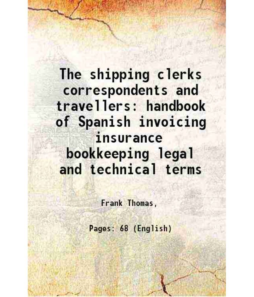     			The shipping clerks correspondents and travellers handbook of Spanish invoicing insurance bookkeeping legal and technical terms 1921 [Hardcover]