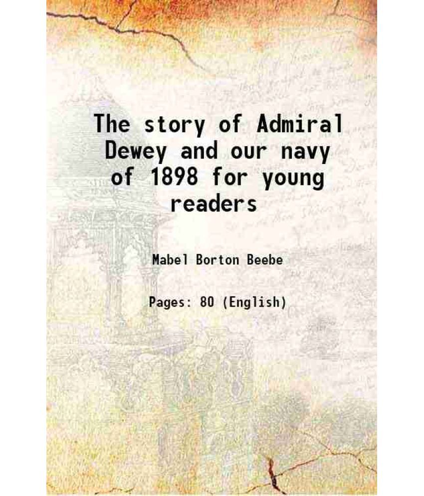     			The story of Admiral Dewey and our navy of 1898 for young readers 1899 [Hardcover]