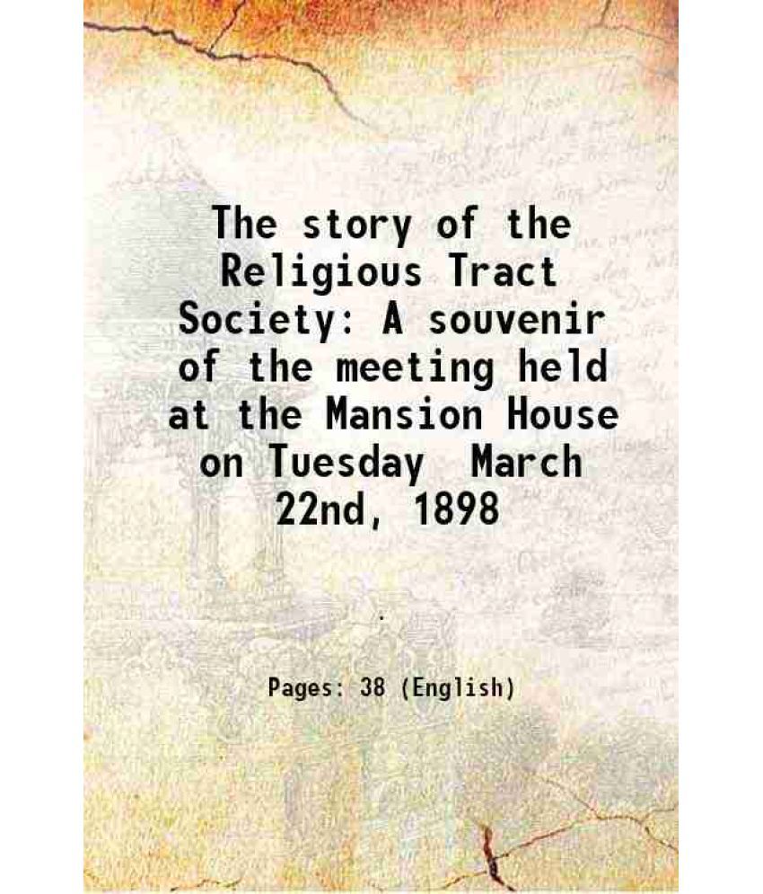     			The story of the Religious Tract Society A souvenir of the meeting held at the Mansion House on Tuesday March 22nd, 1898 1898 [Hardcover]