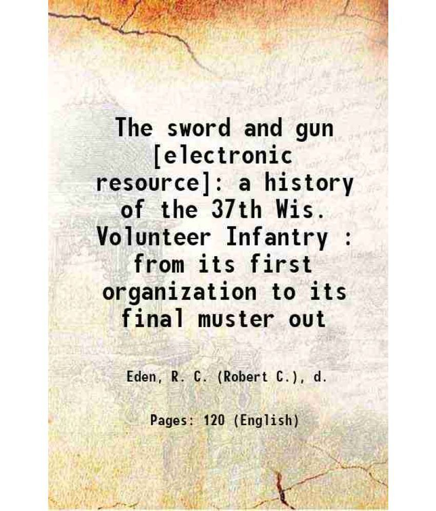     			The sword and gun : a history of the 37th Wis. Volunteer Infantry : from its first organization to its final muster out 1865 [Hardcover]