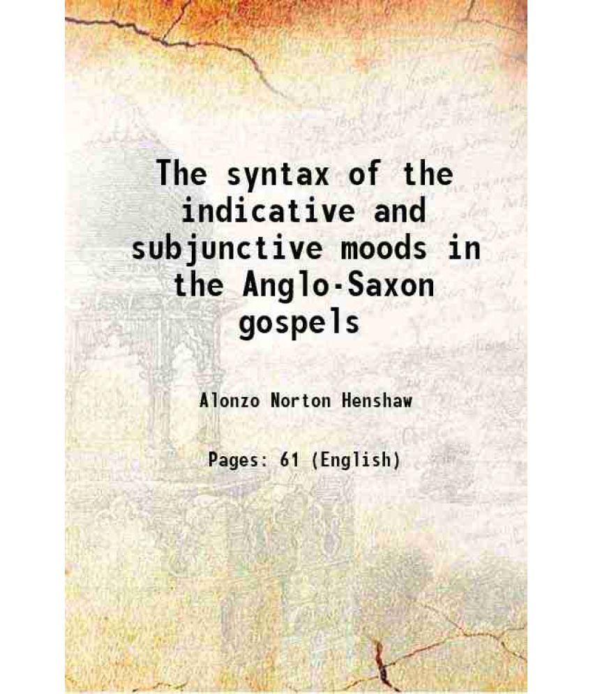     			The syntax of the indicative and subjunctive moods in the Anglo-Saxon gospels 1894 [Hardcover]