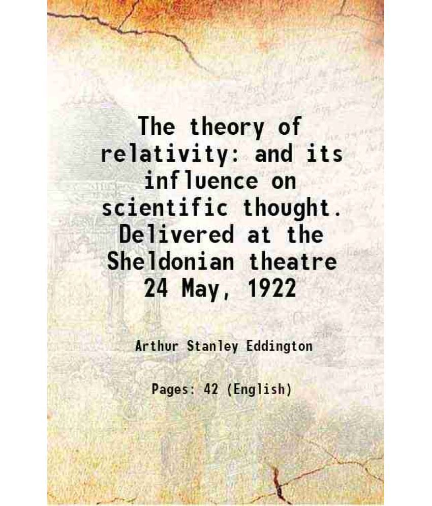     			The theory of relativity and its influence on scientific thought. Delivered at the Sheldonian theatre 24 May, 1922 1922 [Hardcover]