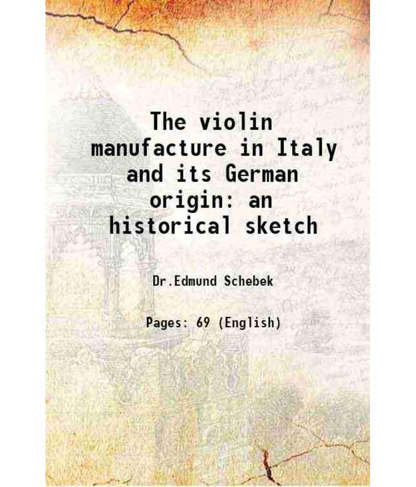     			The violin manufacture in Italy and its German origin an historical sketch 1906 [Hardcover]