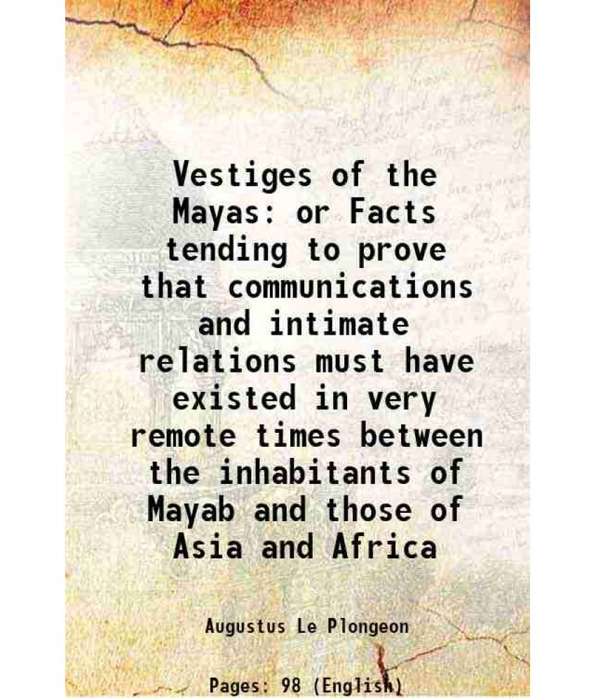     			Vestiges of the Mayas or Facts tending to prove that communications and intimate relations must have existed in very remote times between [Hardcover]