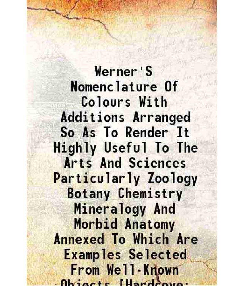     			Werner'S Nomenclature Of Colours with additions, arranged so as to render it highly useful to the arts and sciences 1821 [Hardcover]