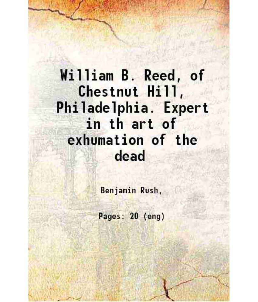     			William B. Reed, of Chestnut Hill, Philadelphia. Expert in th art of exhumation of the dead 1867 [Hardcover]