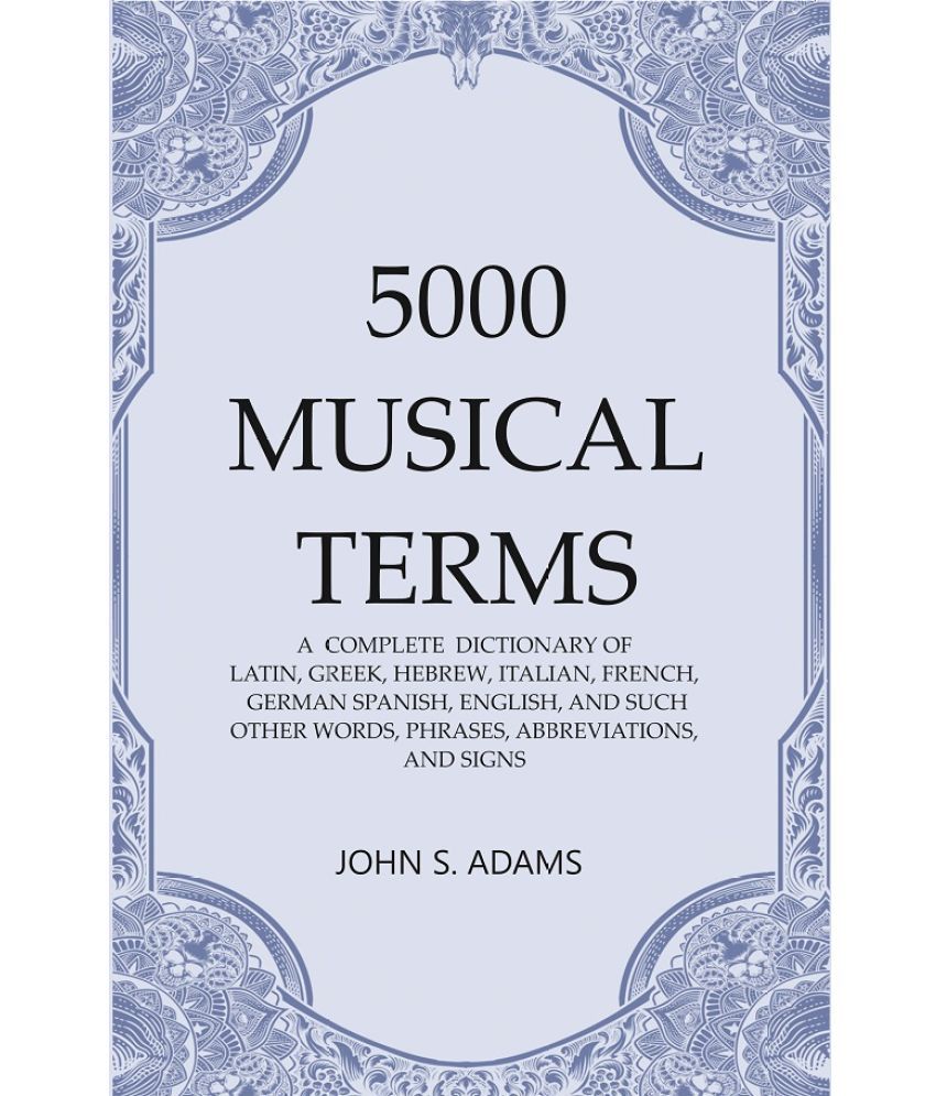     			5000 Musical Terms : A Complete Dictionary of Latin, Greek, Hebrew, Italian, French, German Spanish, English, and Such Other Words, Phra [Hardcover]