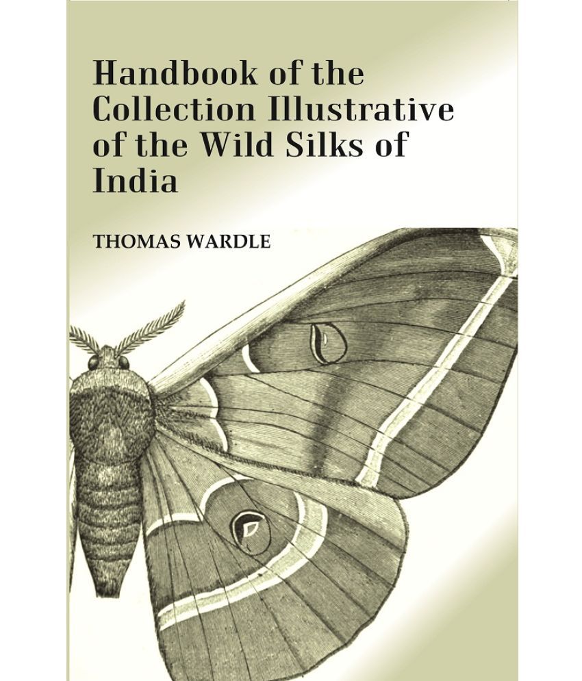     			Handbook of the Collection Illustrative of the Wild Silks of India [Hardcover]