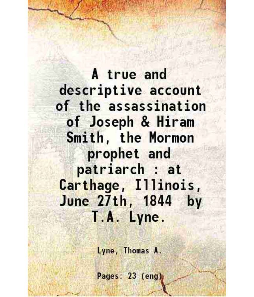     			A true and descriptive account of the assassination of Joseph & Hiram Smith, the Mormon prophet and patriarch : at Carthage, Illinois, Jun [Hardcover]