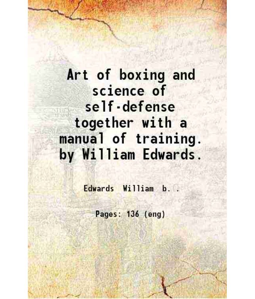     			Art of boxing and science of self-defense together with a manual of training. by William Edwards. 1888 [Hardcover]