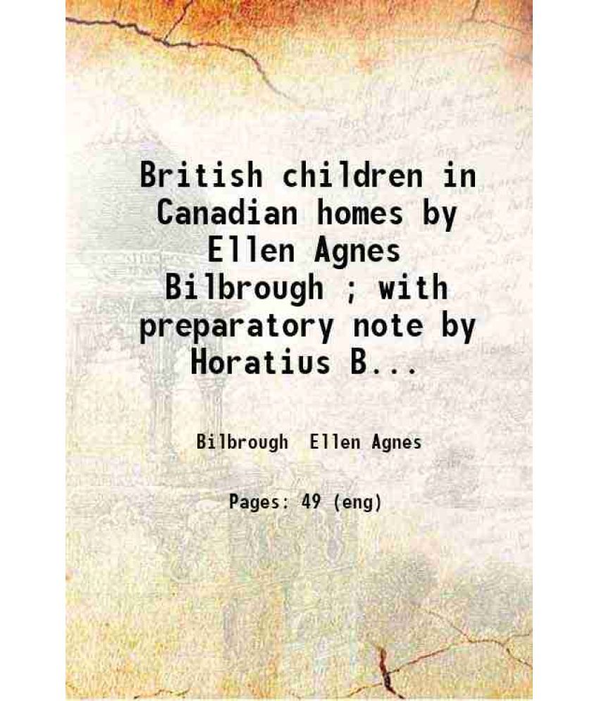     			British children in Canadian homes by Ellen Agnes Bilbrough ; with preparatory note by Horatius Bonar. 1879 [Hardcover]